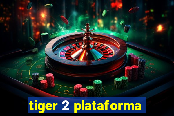tiger 2 plataforma